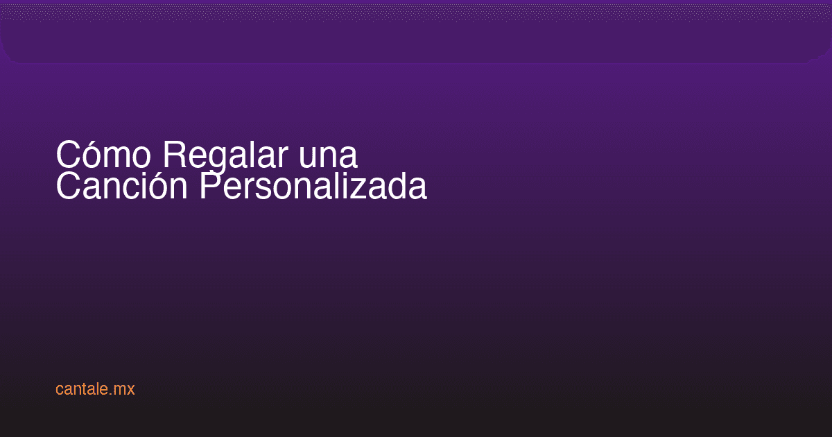 Cómo Regalar una Canción Personalizada: Guía Completa